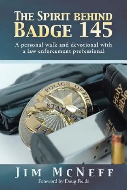The Spirit Behind Badge 145: A Personal Walk and Devotional with a Law Enforcement Professional by Jim McNeff