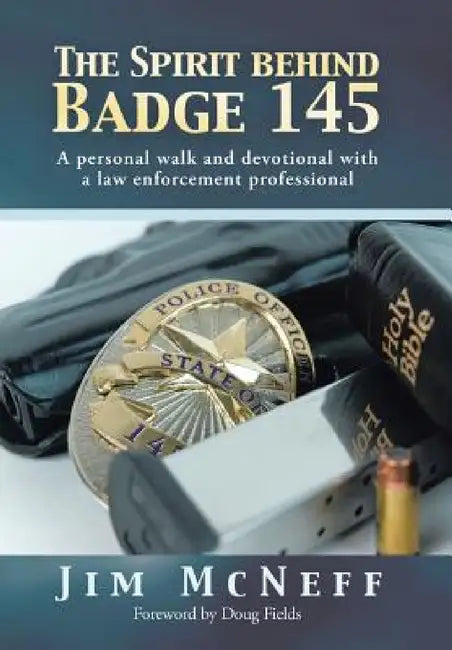 The Spirit Behind Badge 145: A Personal Walk and Devotional with a Law Enforcement Professional by Jim McNeff
