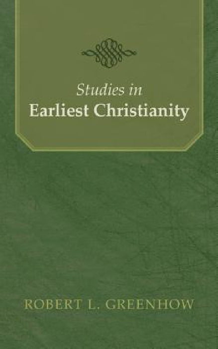 Studies in Earliest Christianity by Robert L. Greenhow