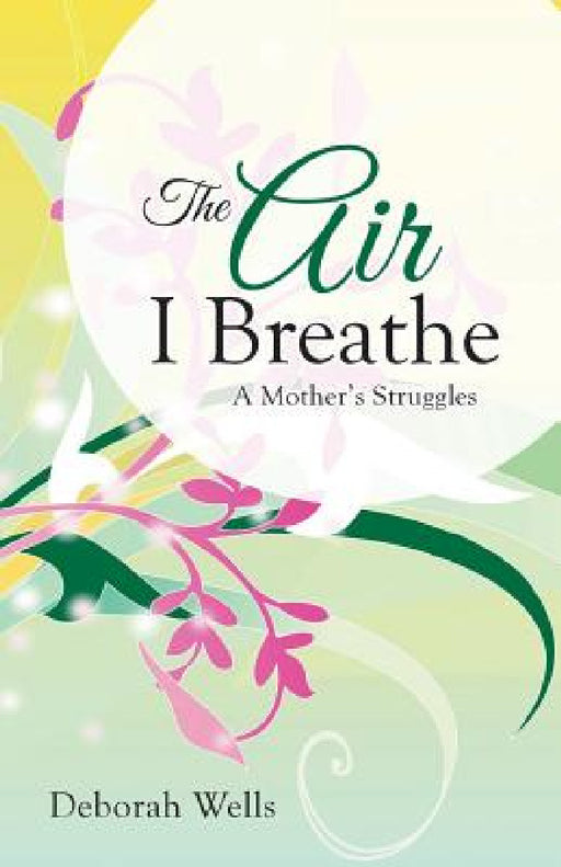 The Air I Breathe: A Mother's Struggles by Deborah Wells