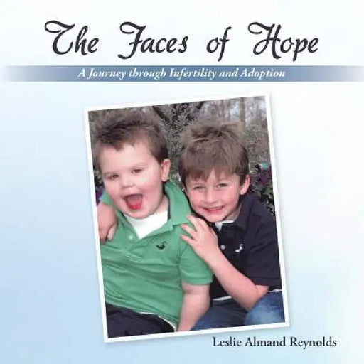 The Faces of Hope: A Journey through Infertility and Adoption by Leslie Almand Reynolds