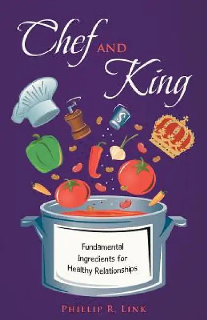 Chef and King: Fundamental Ingredients for Healthy Relationships by Phillip R. Link