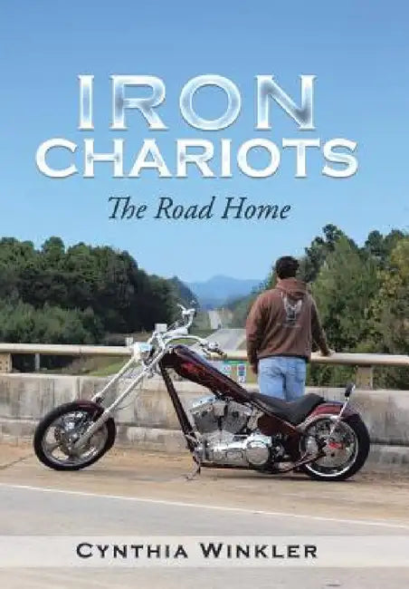 Iron Chariots: The Road Home by Cynthia Winkler