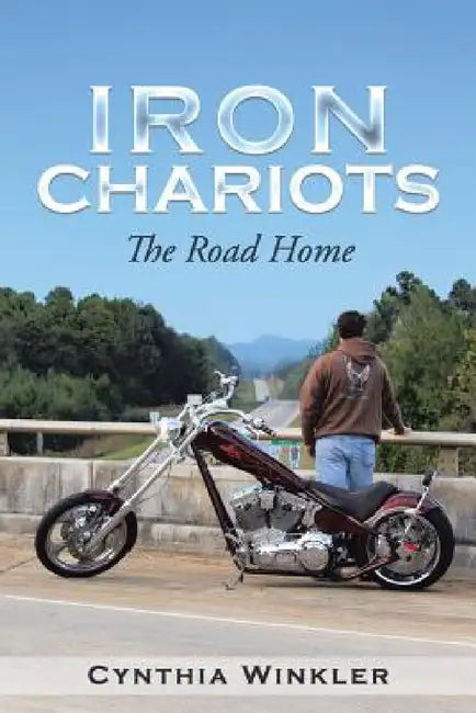 Iron Chariots: The Road Home by Cynthia Winkler