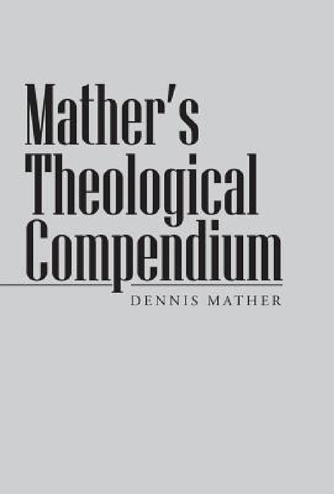 Mather's Theological Compendium by Dennis Mather