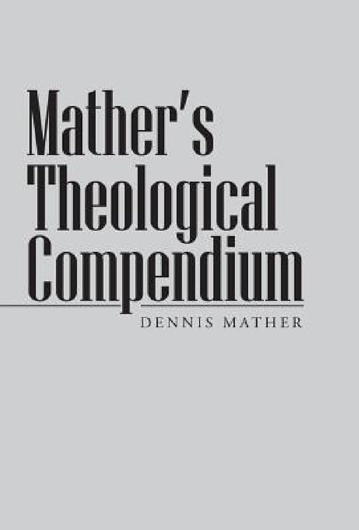 Mather's Theological Compendium by Dennis Mather