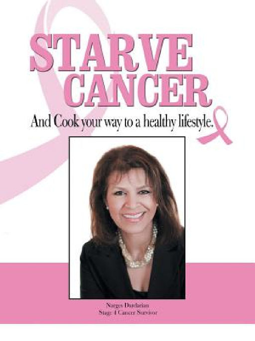 Starve Cancer and Cook Your Way to a Healthy Lifestyle by Narges Dardarian