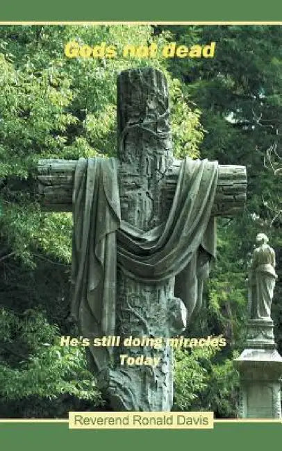 Gods Not Dead: He's Still Doing Miracles Today by Reverend Ronald Davis