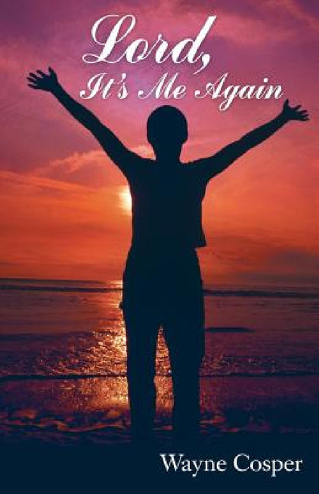 Lord, It's Me Again by Wayne Cosper