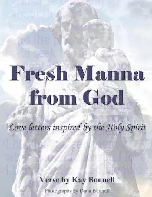 Fresh Manna from God: Love Letters Inspired by the Holy Spirit by Kay Bonnell