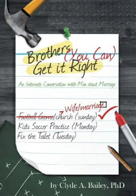Brothers, (You Can) Get It Right: An Intimate Conversation with Men about Marriage by Clyde A. Bailey