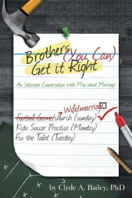 Brothers, (You Can) Get It Right: An Intimate Conversation with Men about Marriage by Clyde A. Bailey
