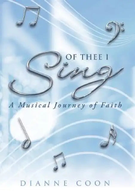 Of Thee I Sing: A Musical Journey of Faith by Dianne Coon
