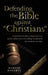 Defending the Bible Against Christians: A Study of How the Bible in English Came to Be and the Unlikely Sources Who Challenge Its Authenticity and Tra by Martin Roberts
