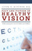 Fact and Fiction of Healthy Vision: Understanding Eye Care for Adults and Children by Clyde K. Kitchen