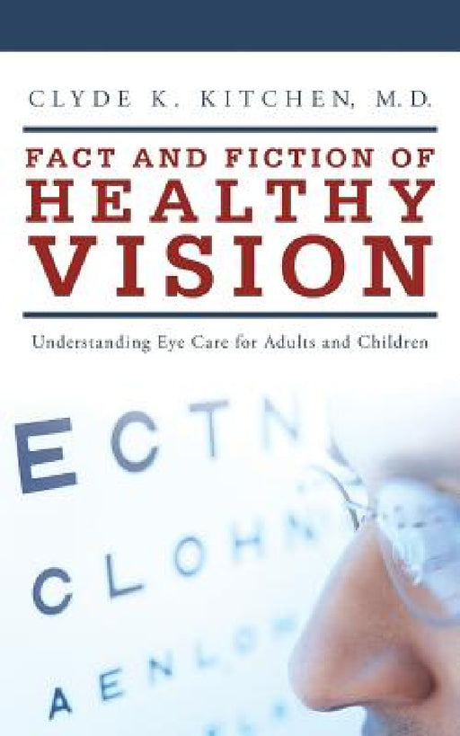 Fact and Fiction of Healthy Vision: Understanding Eye Care for Adults and Children by Clyde K. Kitchen
