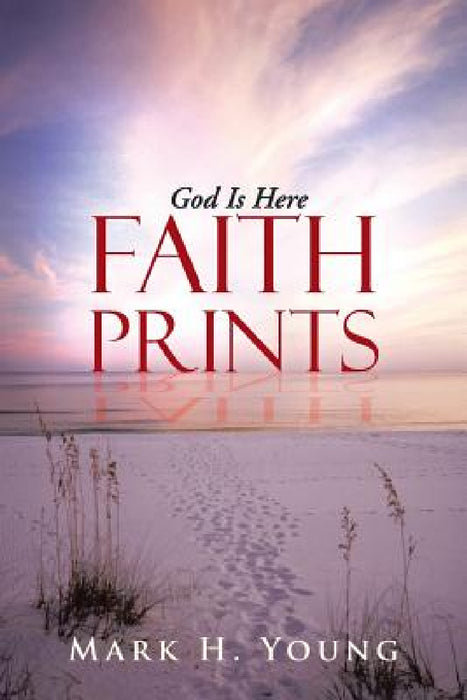 Faith Prints: God Is Here by Mark H. Young