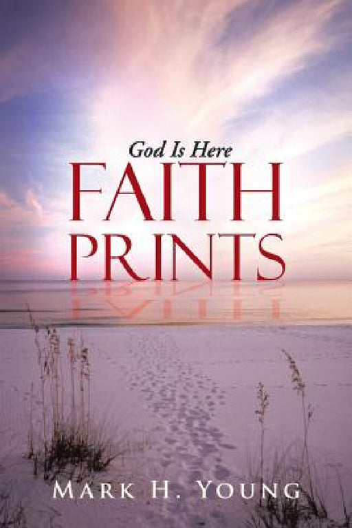 Faith Prints: God Is Here by Mark H. Young
