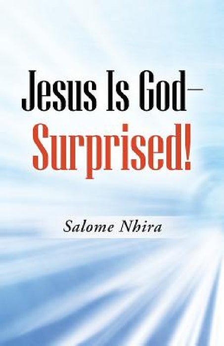 Jesus Is God-Surprised! by Salome Nhira