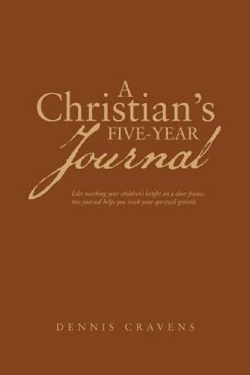 A Christian's Five-Year Journal by Dennis Cravens