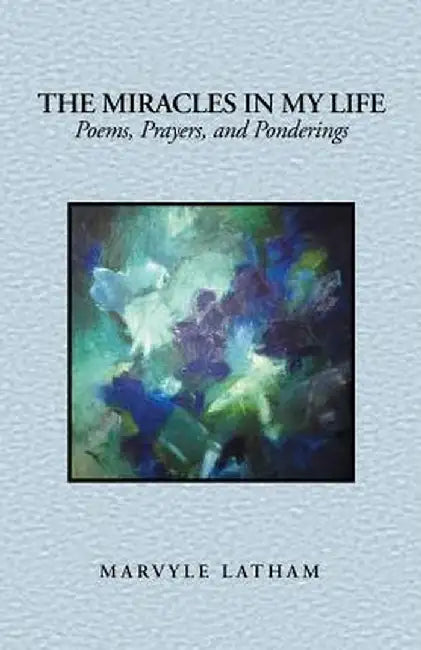 Miracles in My Life: Poems, Prayers, and Ponderings by Marvyle Latham