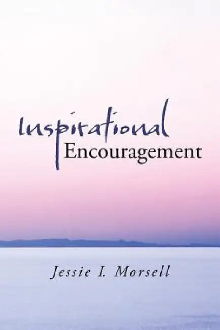 Inspirational Encouragement by Jessie I. Morsell