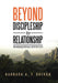 Beyond Discipleship to Relationship: Developing Intimacy with the Lord by Barbara a. F. Brehon