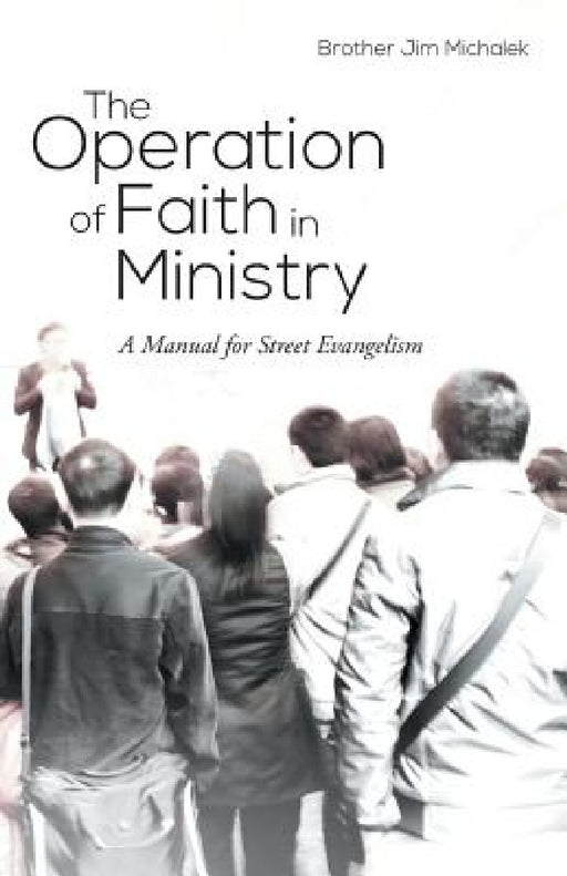 The Operation of Faith in Ministry: A Manual for Street Evangelism by Brother Jim Michalek
