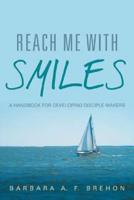 Reach Me with Smiles: A Handbook for Developing Disciple Makers by Barbara a. F. Brehon