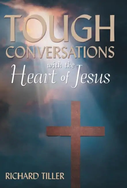 Tough Conversations with the Heart of Jesus by Richard Tiller