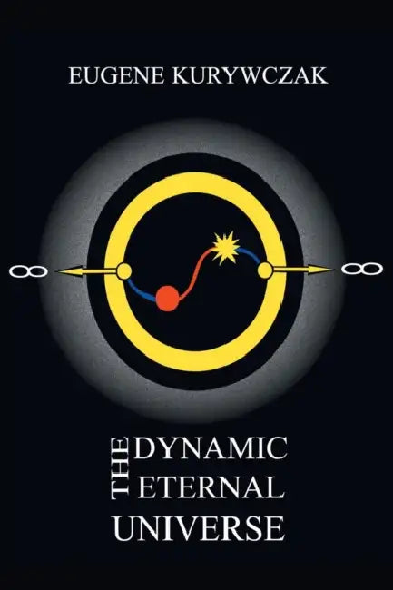 The Dynamic Eternal Universe by Eugene Kurywczak