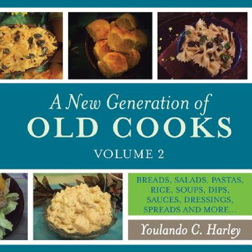 A New Generation of Old Cooks, Volume 2: Breads, Salads, Pastas, Rice, Soups, Dips, Sauces, Dressings, Spreads and More... by Youlando C. Harley