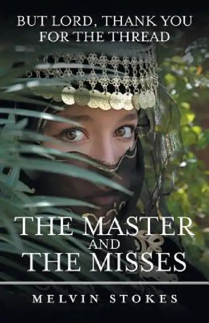 The Master and the Misses: But Lord, Thank You for the Thread by Melvin Stokes