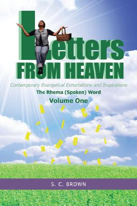 Letters From Heaven: Contemporary Evangelical Exhortations and Inspirations: The Rhema (Spoken) Word by S. C. Brown