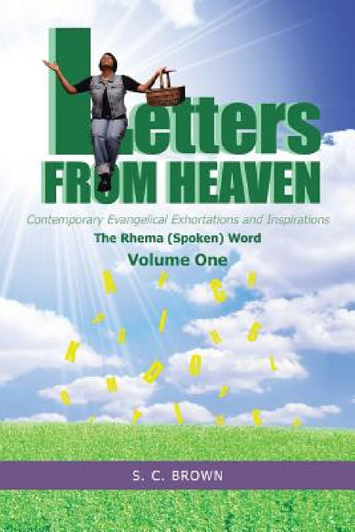 Letters From Heaven: Contemporary Evangelical Exhortations and Inspirations: The Rhema (Spoken) Word by S. C. Brown