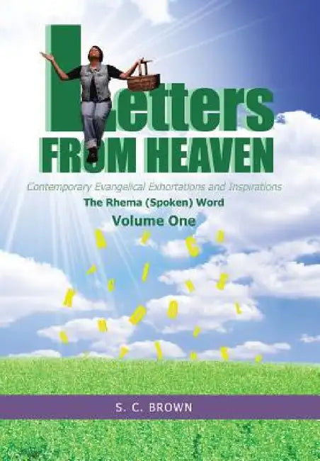 Letters From Heaven: Contemporary Evangelical Exhortations and Inspirations: The Rhema (Spoken) Word by S. C. Brown