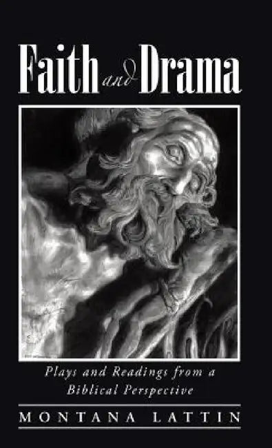 Faith and Drama: Plays and Readings from a Biblical Perspective by Montana Lattin