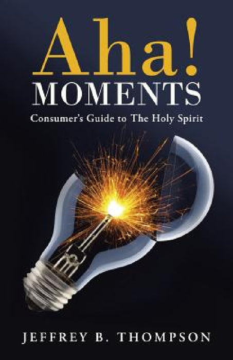 AHA! Moments: Consumer's Guide to the Holy Spirit by Jeffrey B. Thompson