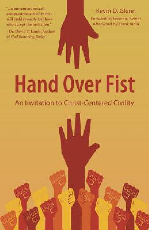 Hand Over Fist: An Invitation to Christ-Centered Civility by Kevin D. Glenn