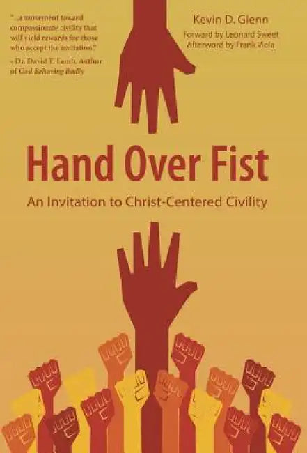 Hand Over Fist: An Invitation to Christ-Centered Civility by Kevin D. Glenn