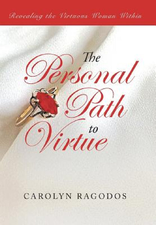 The Personal Path to Virtue: Revealing the Virtuous Woman Within by Carolyn Ragodos