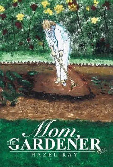 Mom, the Gardener by Hazel Ray