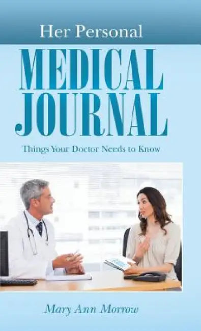 Her Personal Medical Journal: Things Your Doctor Needs to Know by Mary Ann Morrow