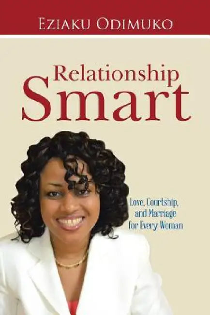 Relationship Smart: Love, Courtship, and Marriage for Every Woman by Eziaku Odimuko