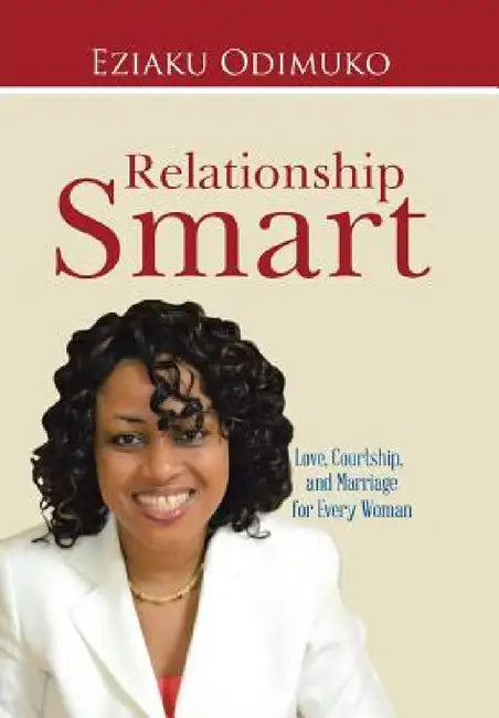 Relationship Smart: Love, Courtship, and Marriage for Every Woman by Eziaku Odimuko