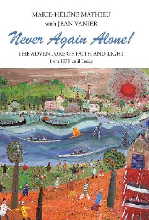 Never Again Alone!: The Adventure of Faith and Light from 1971 Until Today by Marie-Helene Mathieu, Jean Vanier