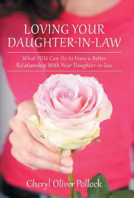 Loving Your Daughter-In-Law: What You Can Do to Have a Better Relationship with Your Daughter-In-Law by Cheryl Oliver Pollock