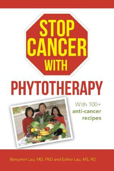 Stop Cancer with Phytotherapy: With 100+ anti-cancer recipes by Benjamin Lau