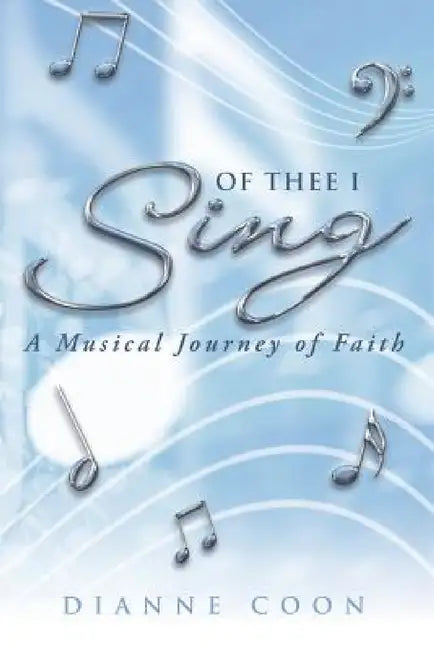 Of Thee I Sing: A Musical Journey of Faith by Dianne Coon