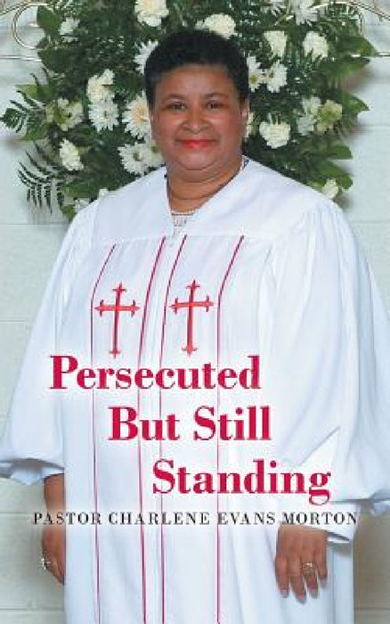 Persecuted But Still Standing by Pastor Charlene Evans Morton